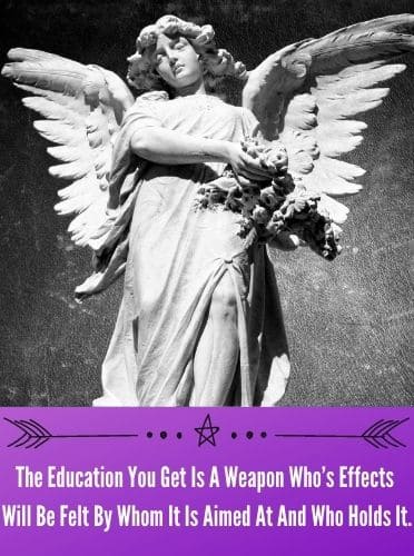 The Education You Get Is A Weapon Who’s Effects Will Be Felt By Whom It Is Aimed At And Who Holds It.